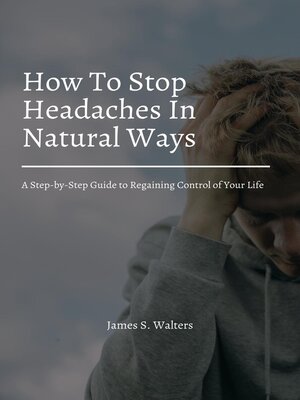 cover image of How to Stop Headaches In Natural Ways! a Step-by-Step Guide to Regaining Control of Your Life